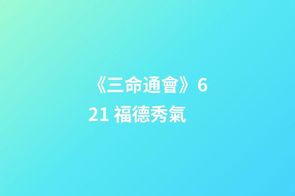 《三命通會》6.21 福德秀氣